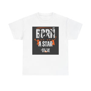 New The BIG SHE' "Born To Be A Star"MUnisex Heavy Cotton Tee